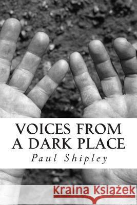 Voices from a Dark Place MR Paul B. Shipley 9781479327874 Createspace
