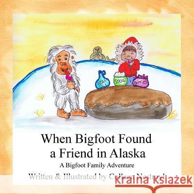 When Bigfoot Found a Friend in Alaska: A Bigfoot Family Adventure Colleen Nestroyl 9781479329236 Createspace