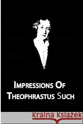 Impressions Of Theophrastus Such Eliot, George 9781479329281 Createspace