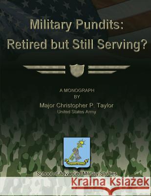 Military Pundits: Retired but Still Serving? Studies, School Of Advanced Military 9781479329557