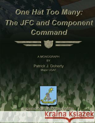 One Hat Too Many: The JFC and Component Command Studies, School Of Advanced Military 9781479331093