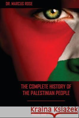 The Complete History of the Palestinian People: 4000 Years of Art, Literature and Tradition Dr Marcus Rose 9781479332342 Createspace