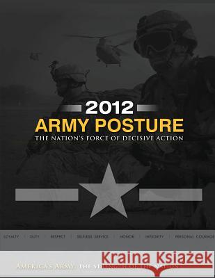 2012 Army Posture: The Nation's Force of Decisive Action United States Army 9781479332427 Createspace