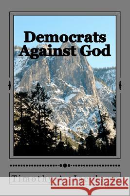 Democrats Against God Timothy A. Jacobson 9781479333363