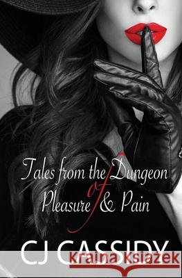 Tales from the Dungeon of Pleasure & Pain Cj Cassidy 9781479333943 Createspace Independent Publishing Platform