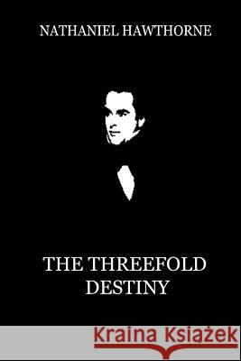 The Threefold Destiny: A Fairy Legend Nathaniel Hawthorne 9781479334575