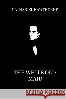 The White Old Maid Nathaniel Hawthorne 9781479334612