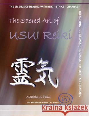 The Sacred Art of USUI Reiki: Level 1 Paul, Sophia S. 9781479336159 Createspace