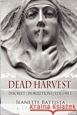 Dead Harvest: Discreet Demolitions Jeanette Battista Tracey Phillips 9781479337231 Createspace