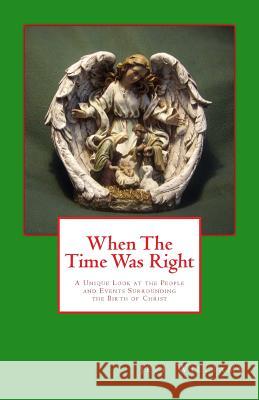 When the Time Was Right: A Unique Look at the People and Events Surrounding the Birth of Christ Jeff Williams 9781479338054