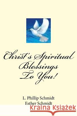 Christ's Spiritual Blessings to You! L. Phillip Schmidt Esther Schmidt 9781479338467