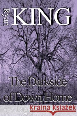The Darkside of Down Home (Large Print Edition) King, Ryan 9781479338917 Createspace