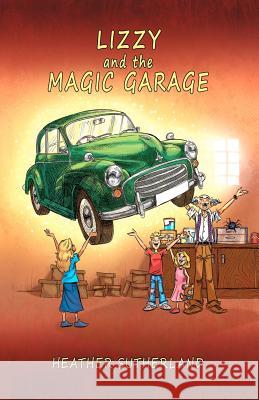 Lizzy and the Magic Garage MS Heather J. Sutherland MR Aaron Pocock 9781479340064 Createspace