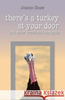 There's a Turkey at Your Door: and other devotional thoughts Shaw, Jeanie 9781479340125