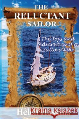 The Reluctant Sailor: The Joys and Adversities of a Sailors Wife Helen Haskins 9781479340453
