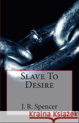 Slave To Desire Spencer, J. R. 9781479340927 Createspace