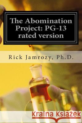 The Abomination Project: PG-13 rated version Jamrozy, Gloria 9781479341702 Createspace Independent Publishing Platform