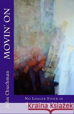 Movin' On: No Longer Stuck in Guilt, Grief, Anger Chuchman, John 9781479342334 Createspace