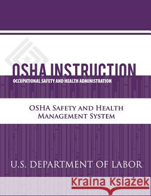 OSHA Instruction: OSHA Safety and Health Management System U. S. Department of Labor Occupational Safety and Administration 9781479342501 Createspace