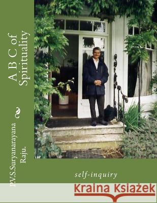 A B C of Spirituality: self-inquiry Raju Raju, P. V. S. Suryanarayana 9781479343157 Createspace