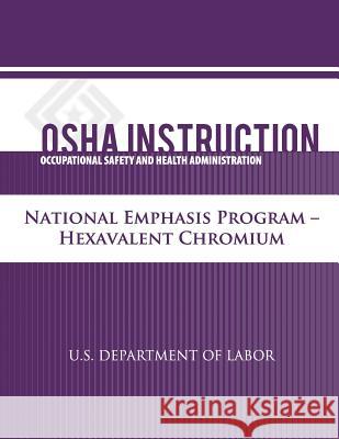 OSHA Instruction: National Emphasis Program - Hexavalent Chromium U. S. Department of Labor Occupational Safety and Administration 9781479343164 Createspace