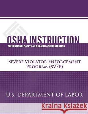 OSHA Instruction: Severe Violator Enforcement Program (SVEP) Administration, Occupational Safety and 9781479343478