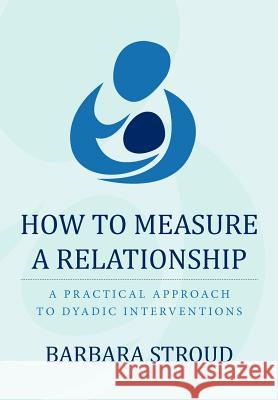 How to Measure a Relationship: A practical approach to dyadic interventions Stroud, Barbara 9781479343485 Createspace