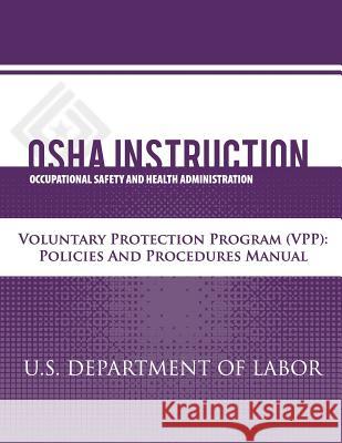 OSHA Instruction: Voluntary Protection Programs (VPP): Policies and Procedures Manual Administration, Occupational Safety and 9781479343577