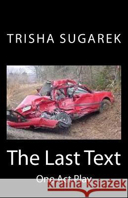 The Last Text: One Act Play Trisha Sugarek 9781479343621 Createspace