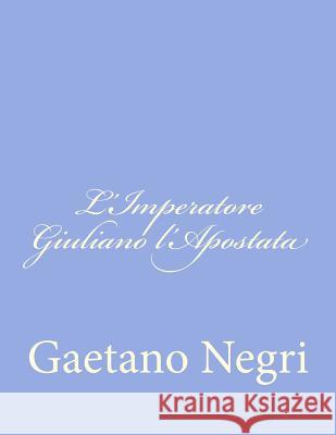 L'Imperatore Giuliano l'Apostata Negri, Gaetano 9781479344130