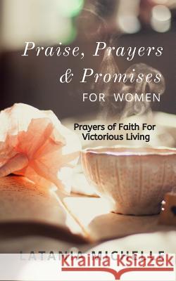 Praise, Prayers and Promises for Women: Prayers of Faith for Victorious Living Latania Michelle Ka'ron Bon'e Cheryl Foley 9781479345144