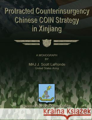 Protracted Counterinsurgency - Chinese COIN Strategy in Xinjiang Studies, School Of Advanced Military 9781479345427