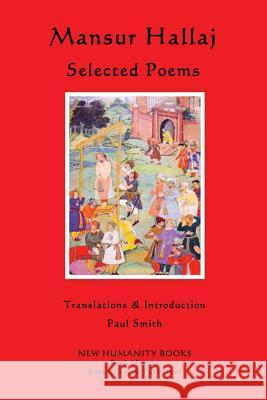 Mansur Hallaj: Selected Poems Mansur Hallaj, Paul Smith (Keele University) 9781479346554 Createspace Independent Publishing Platform