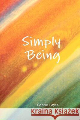 Simply Being Charlie Hayes 9781479347537 Createspace