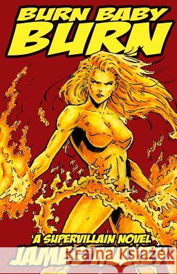 Burn Baby Burn: A Supervillain Novel James Maxey 9781479348855