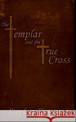 The Templar and the True Cross Mr Stephen M. Gaspar 9781479349340 Createspace Independent Publishing Platform