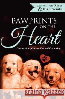 Lessons from Rocky & His Friends: Pawprints on the Heart Bradford P. Miller 9781479352319
