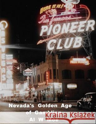 Nevada's Golden Age of Gambling: The Casinos 1931-1981 Al W Moe 9781479352654 Createspace Independent Publishing Platform