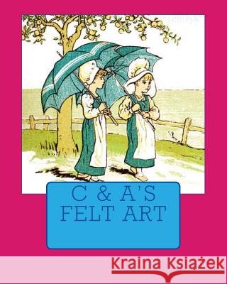 C & A's Felt Art A. M. Foster C. Fletcher A. Fletcher 9781479353927 Createspace