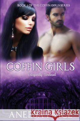 Coffin Girls, Elegantly Undead: (Book 1 of the Coffin Girls Witch-Vampire Series) Price, Aneesa 9781479355105