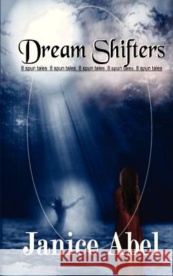 Dream Shifters: Eight Spun Tales Janice Abel 9781479356737