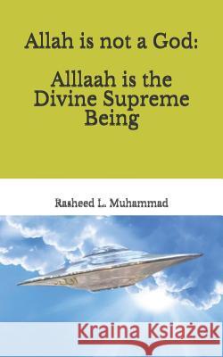 Allah is not a God: Alllaah Is The Supreme Being Muhammad, Rasheed L. 9781479356966 Createspace