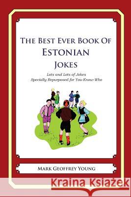 The Best Ever Book of Estonian Jokes: Lots and Lots of Jokes Specially Repurposed for You-Know-Who Mark Geoffrey Young 9781479357802 Createspace