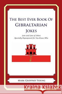 The Best Ever Book of Gibraltarian Jokes: Lots and Lots of Jokes Specially Repurposed for You-Know-Who Mark Geoffrey Young 9781479357963
