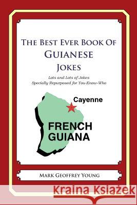 The Best Ever Book of Guianese Jokes: Lots and Lots of Jokes Specially Repurposed for You-Know-Who Mark Geoffrey Young 9781479358472