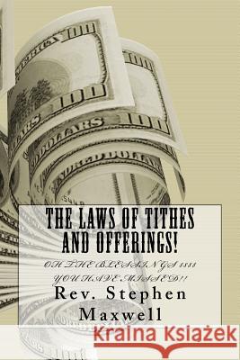 The Laws of Tithes and Offerings!: Oh the Blessings $$$$ you have missed! Maxwell, Stephen Cortney 9781479358595