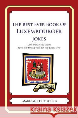 The Best Ever Book of Luxembourger Jokes: Lots and Lots of Jokes Specially Repurposed for You-Know-Who Mark Geoffrey Young 9781479358632