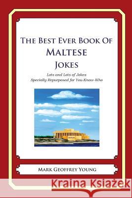 The Best Ever Book of Maltese Jokes: Lots and Lots of Jokes Specially Repurposed for You-Know-Who Mark Geoffrey Young 9781479358984 Createspace