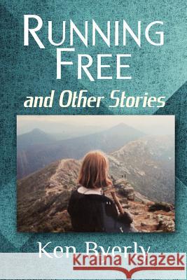 Running Free and Other Stories Ken Byerly 9781479359103 Createspace