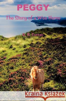 Peggy: The Story of a Wee Horse D. N. Curran 9781479359356 Createspace